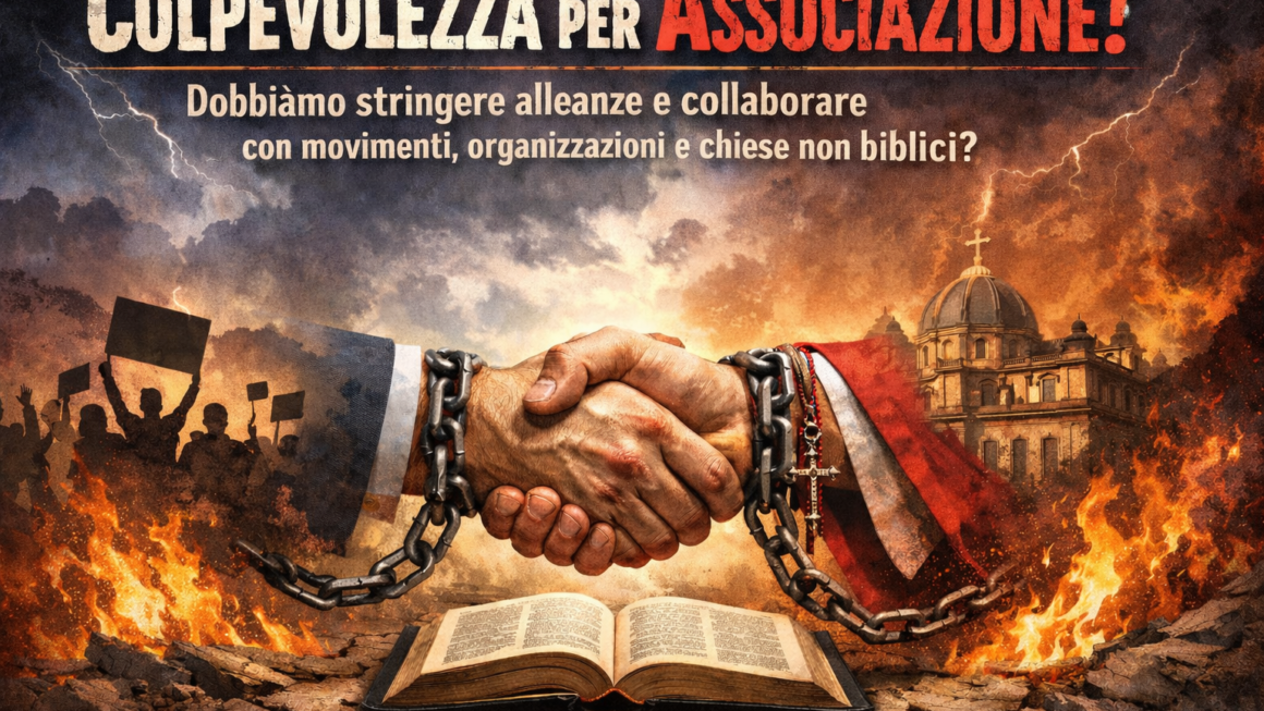 Colpevolezza per Associazione! (Dobbiamo stringere alleanze e collaborare con movimenti, organizzazioni e chiese non biblici?)