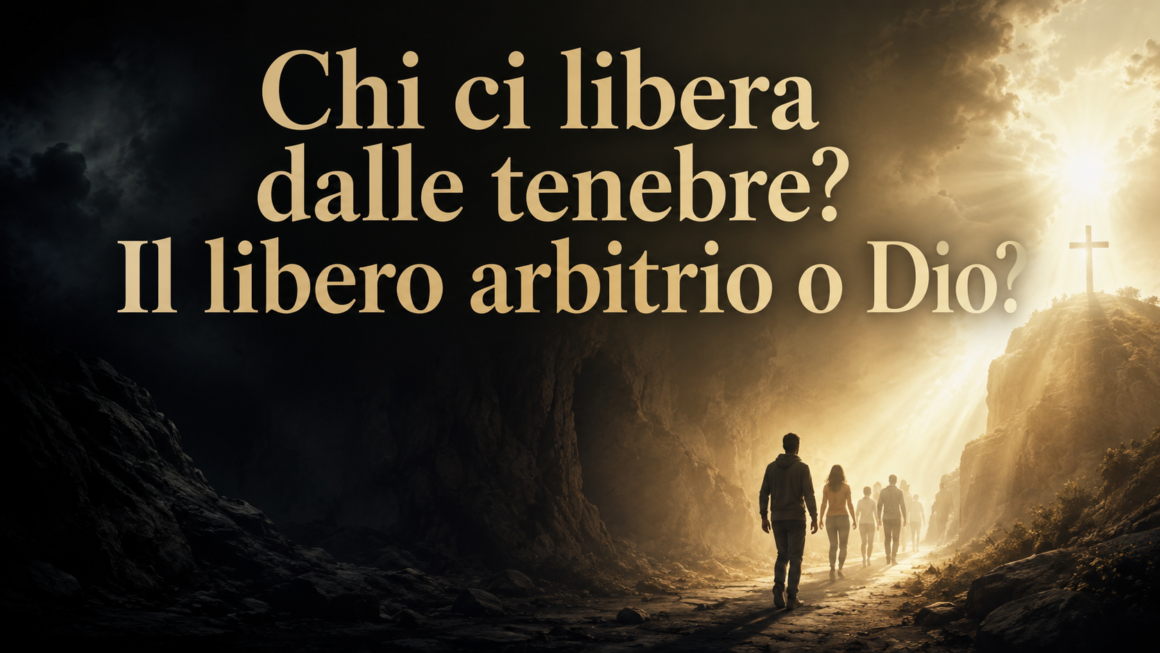 Chi ci libera dalle tenebre? Il libero arbitrio o Dio?